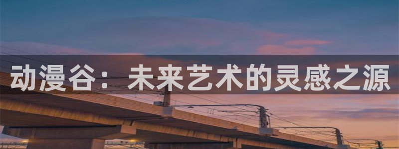 风车动漫好看：动漫谷：未来艺术的灵感之源