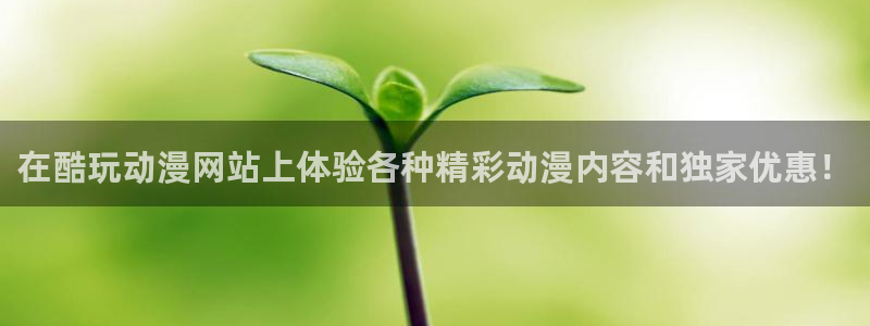 风车动漫网手机版官网：在酷玩动漫网站上体验各种精彩动漫内容和独家优惠！