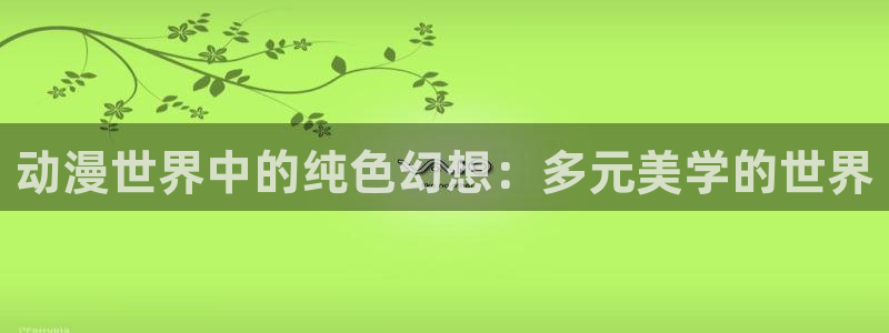 风车动漫专注动漫官方在线：动漫世界中的纯色幻想：多元美学的世界