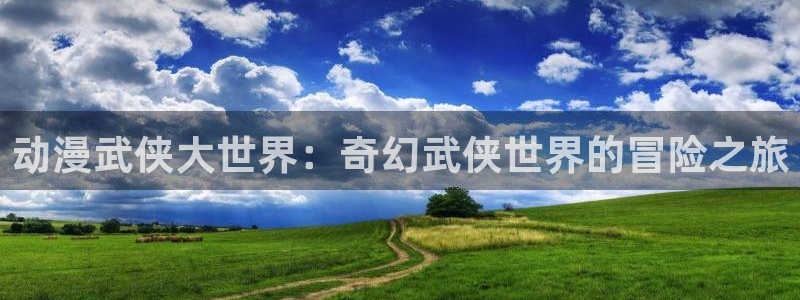 风车动漫看漫画app免费下载：动漫武侠大世界：奇幻武侠世界的冒险之旅